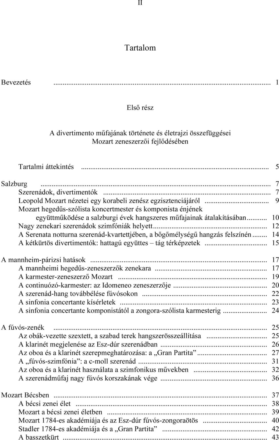 .. 10 Nagy zenekari szerenádok szimfóniák helyett... 12 A Serenata notturna szerenád-kvartettjében, a bőgőmélységű hangzás felszínén... 14 A kétkürtös divertimentók: hattagú együttes tág térképzetek.