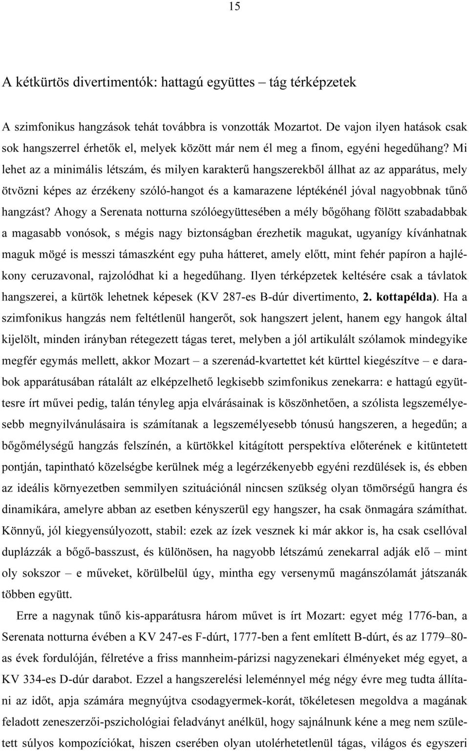 Mi lehet az a minimális létszám, és milyen karakterű hangszerekből állhat az az apparátus, mely ötvözni képes az érzékeny szóló-hangot és a kamarazene léptékénél jóval nagyobbnak tűnő hangzást?