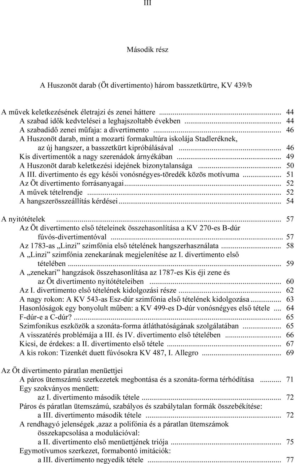 .. 46 Kis divertimentók a nagy szerenádok árnyékában... 49 A Huszonöt darab keletkezési idejének bizonytalansága... 50 A III. divertimento és egy késői vonósnégyes-töredék közös motívuma.