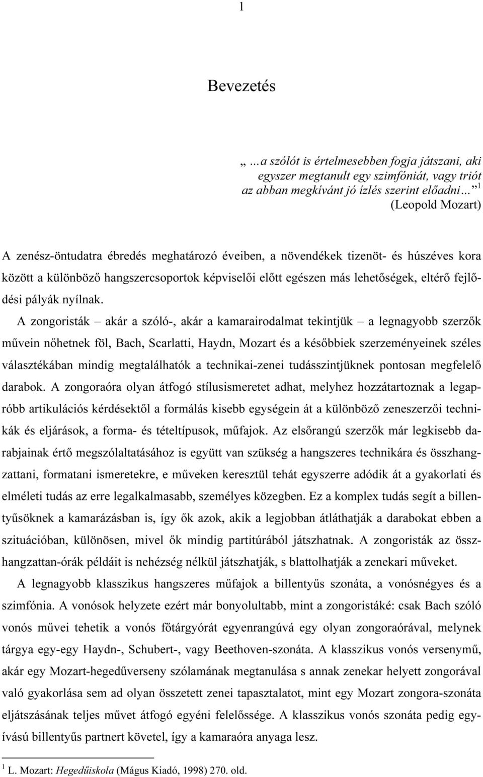 A zongoristák akár a szóló-, akár a kamarairodalmat tekintjük a legnagyobb szerzők művein nőhetnek föl, Bach, Scarlatti, Haydn, Mozart és a későbbiek szerzeményeinek széles választékában mindig