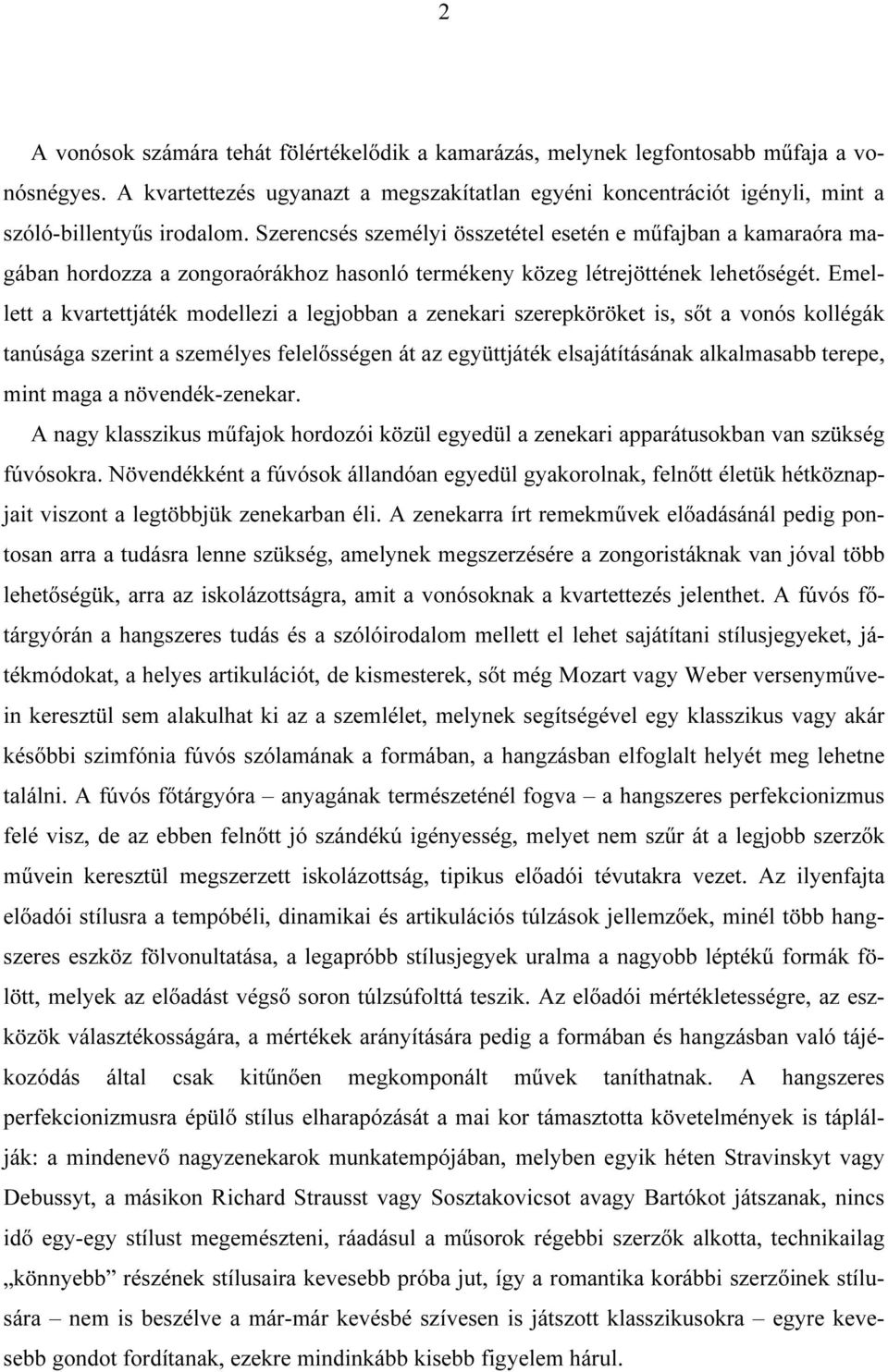 Szerencsés személyi összetétel esetén e műfajban a kamaraóra magában hordozza a zongoraórákhoz hasonló termékeny közeg létrejöttének lehetőségét.