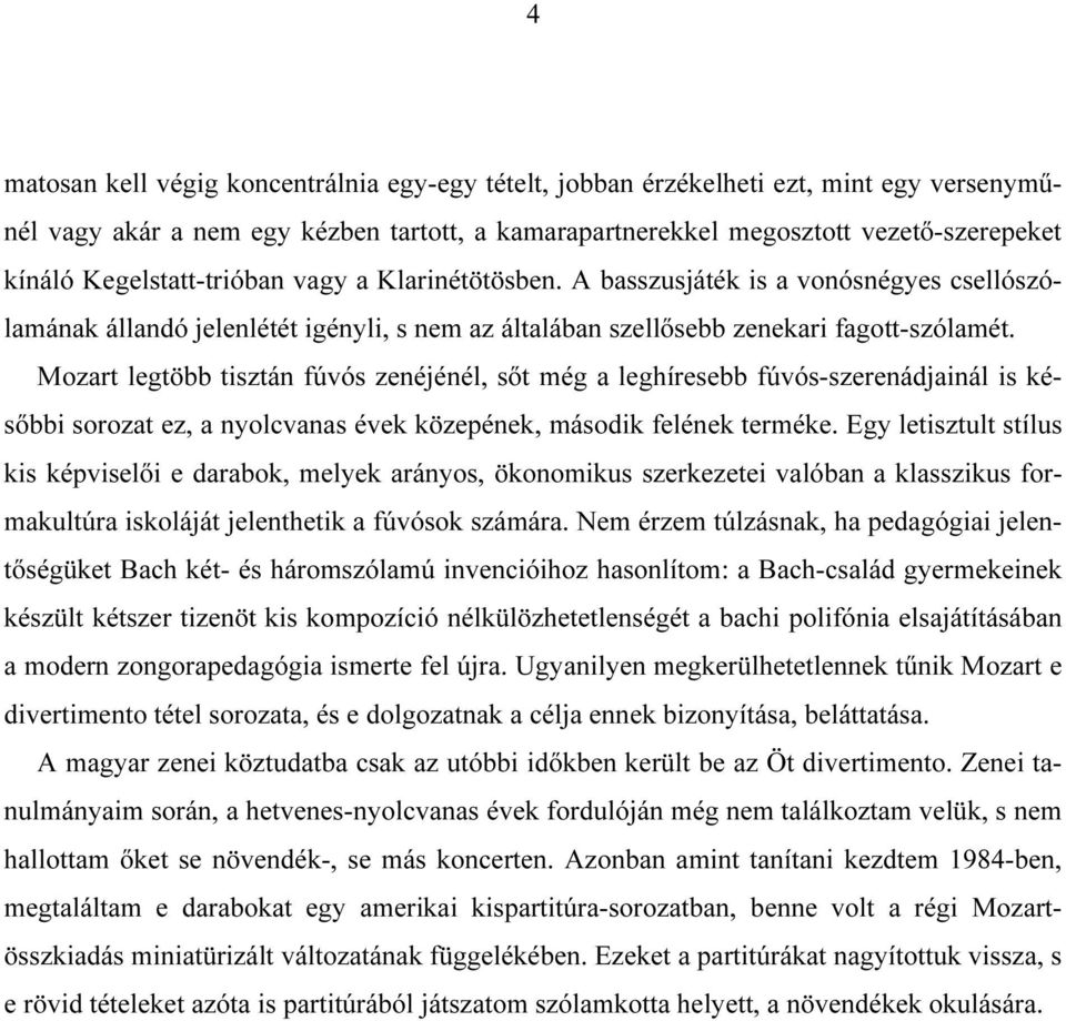 Mozart legtöbb tisztán fúvós zenéjénél, sőt még a leghíresebb fúvós-szerenádjainál is későbbi sorozat ez, a nyolcvanas évek közepének, második felének terméke.