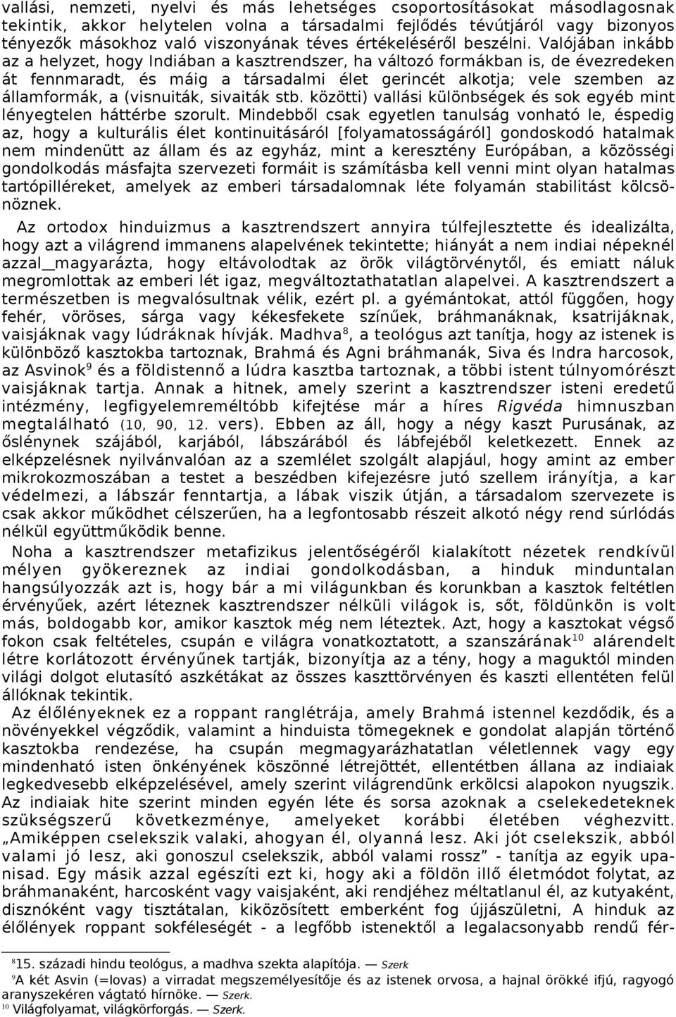 Valójában inkább az a helyzet, hogy Indiában a kasztrendszer, ha változó formákban is, de évezredeken át fennmaradt, és máig a társadalmi élet gerincét alkotja; vele szemben az államformák, a