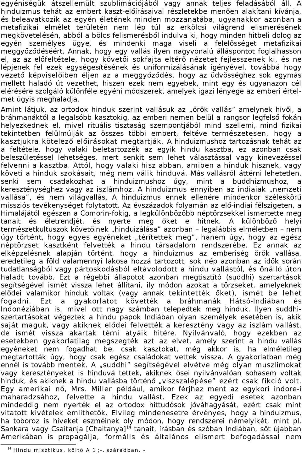 túl az erkölcsi világrend elismerésének megkövetelésén, abból a bölcs felismerésből indulva ki, hogy minden hitbeli dolog az egyén személyes ügye, és mindenki maga viseli a felelősséget metafizikai