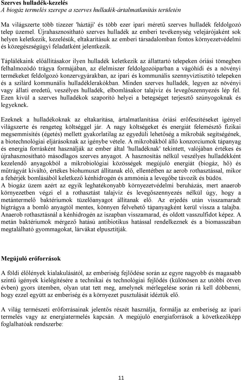 Újrahasznosítható szerves hulladék az emberi tevékenység velejárójaként sok helyen keletkezik, kezelésük, eltakarításuk az emberi társadalomban fontos környezetvédelmi és közegészségügyi feladatként