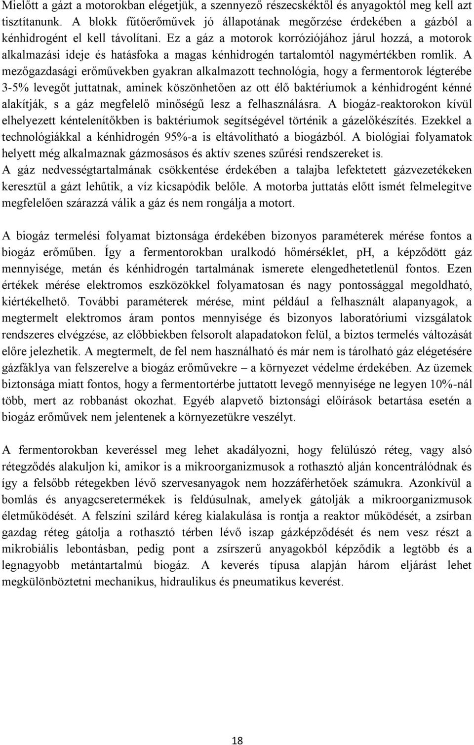 Ez a gáz a motorok korróziójához járul hozzá, a motorok alkalmazási ideje és hatásfoka a magas kénhidrogén tartalomtól nagymértékben romlik.