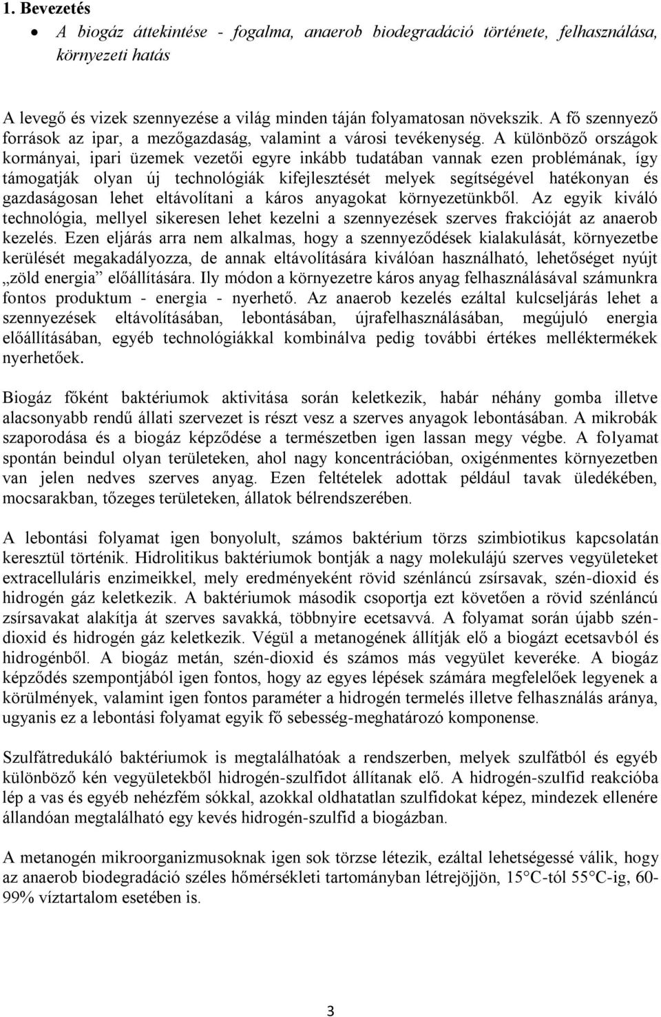 A különböző országok kormányai, ipari üzemek vezetői egyre inkább tudatában vannak ezen problémának, így támogatják olyan új technológiák kifejlesztését melyek segítségével hatékonyan és gazdaságosan