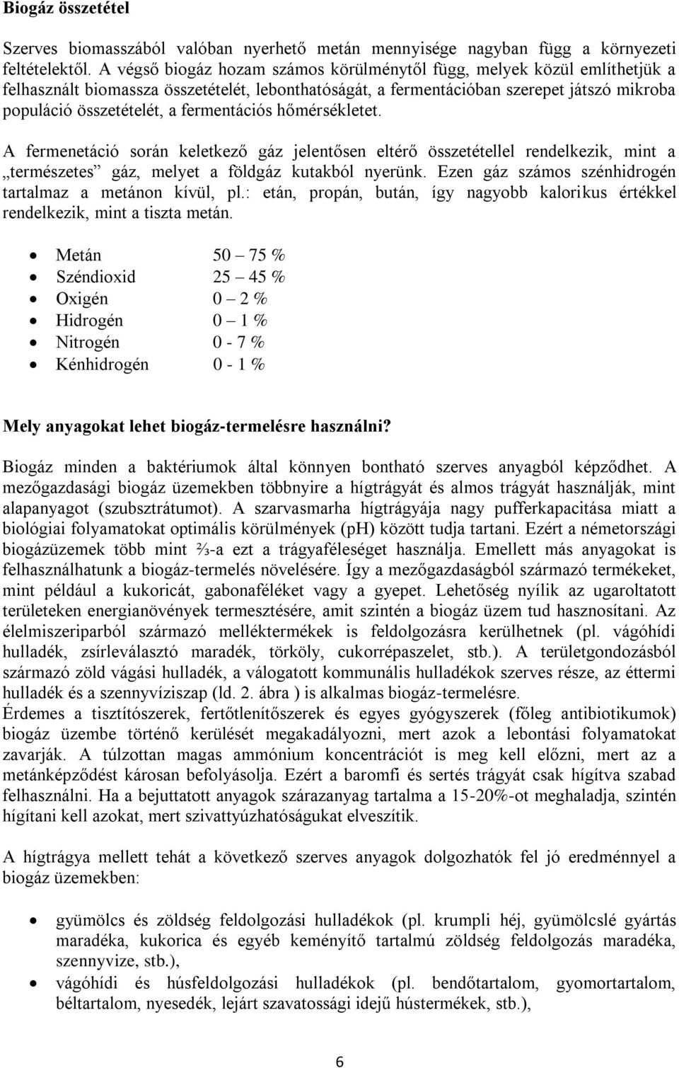 fermentációs hőmérsékletet. A fermenetáció során keletkező gáz jelentősen eltérő összetétellel rendelkezik, mint a természetes gáz, melyet a földgáz kutakból nyerünk.