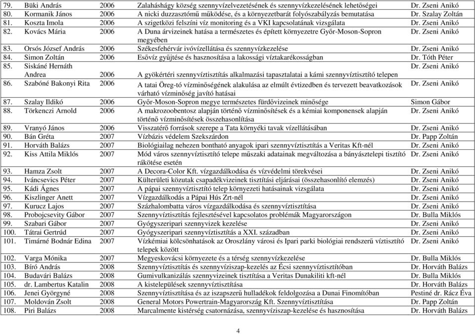 Koszta Imola 2006 A szigetközi felszíni víz monitoring és a VKI kapcsolatának vizsgálata Dr. Zseni Anikó 82.