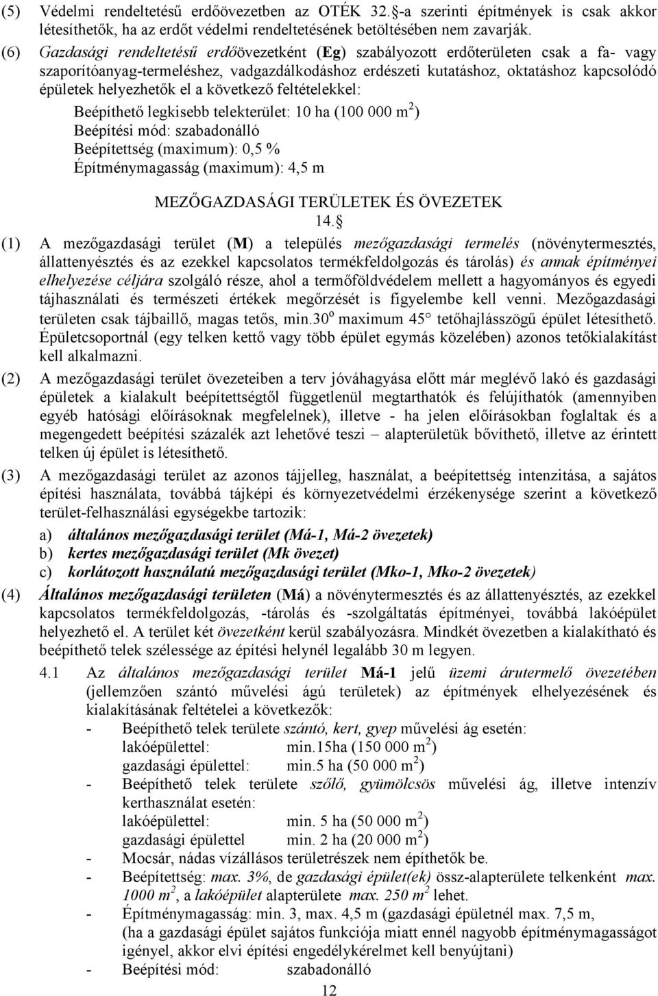 helyezhetık el a következı feltételekkel: Beépíthetı legkisebb telekterület: 10 ha (100 000 m 2 ) Beépítési mód: szabadonálló Beépítettség (maximum): 0,5 % Építménymagasság (maximum): 4,5 m