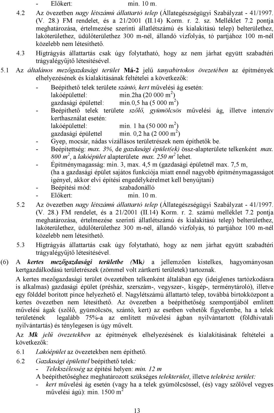 létesíthetı. 4.3 Hígtrágyás állattartás csak úgy folytatható, hogy az nem járhat együtt szabadtéri trágyalégyőjtı létesítésével. 5.