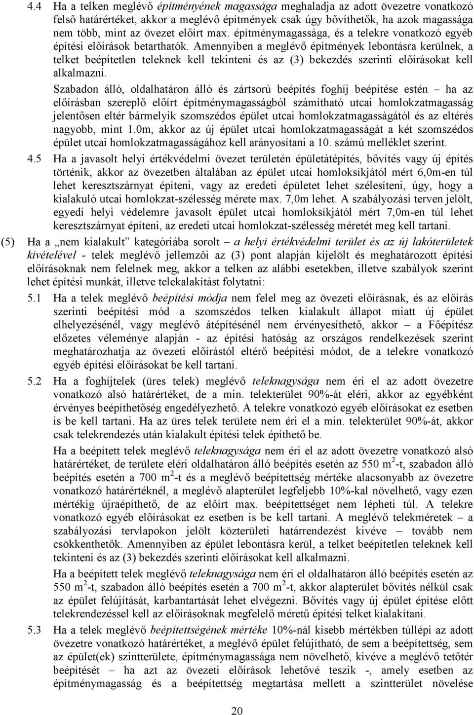 Amennyiben a meglévı építmények lebontásra kerülnek, a telket beépítetlen teleknek kell tekinteni és az (3) bekezdés szerinti elıírásokat kell alkalmazni.