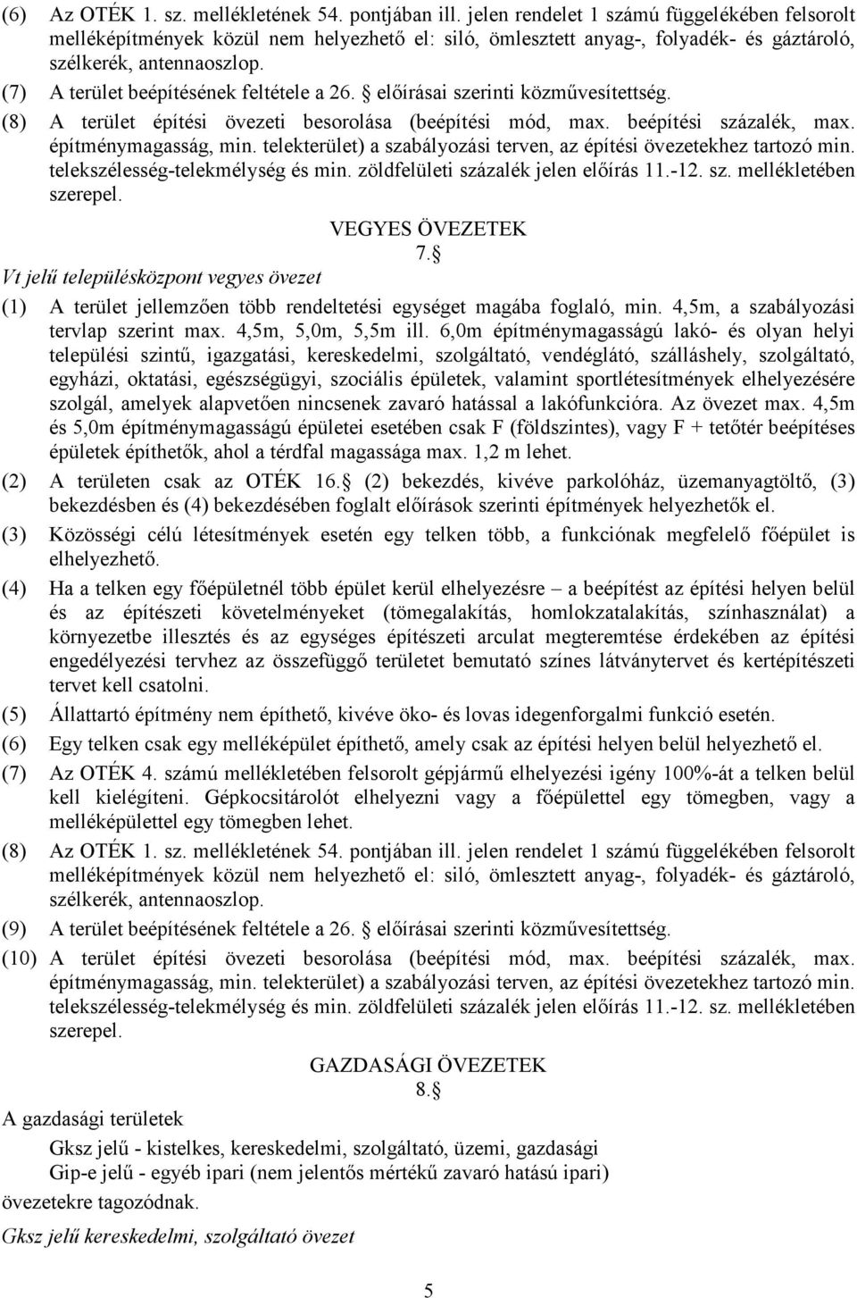 (7) A terület beépítésének feltétele a 26. elıírásai szerinti közmővesítettség. (8) A terület építési övezeti besorolása (beépítési mód, max. beépítési százalék, max. építménymagasság, min.