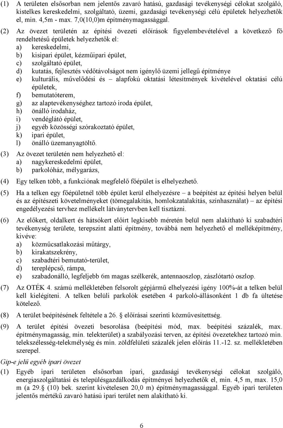 (2) Az övezet területén az építési övezeti elıírások figyelembevételével a következı fı rendeltetéső épületek helyezhetık el: a) kereskedelmi, b) kisipari épület, kézmőipari épület, c) szolgáltató