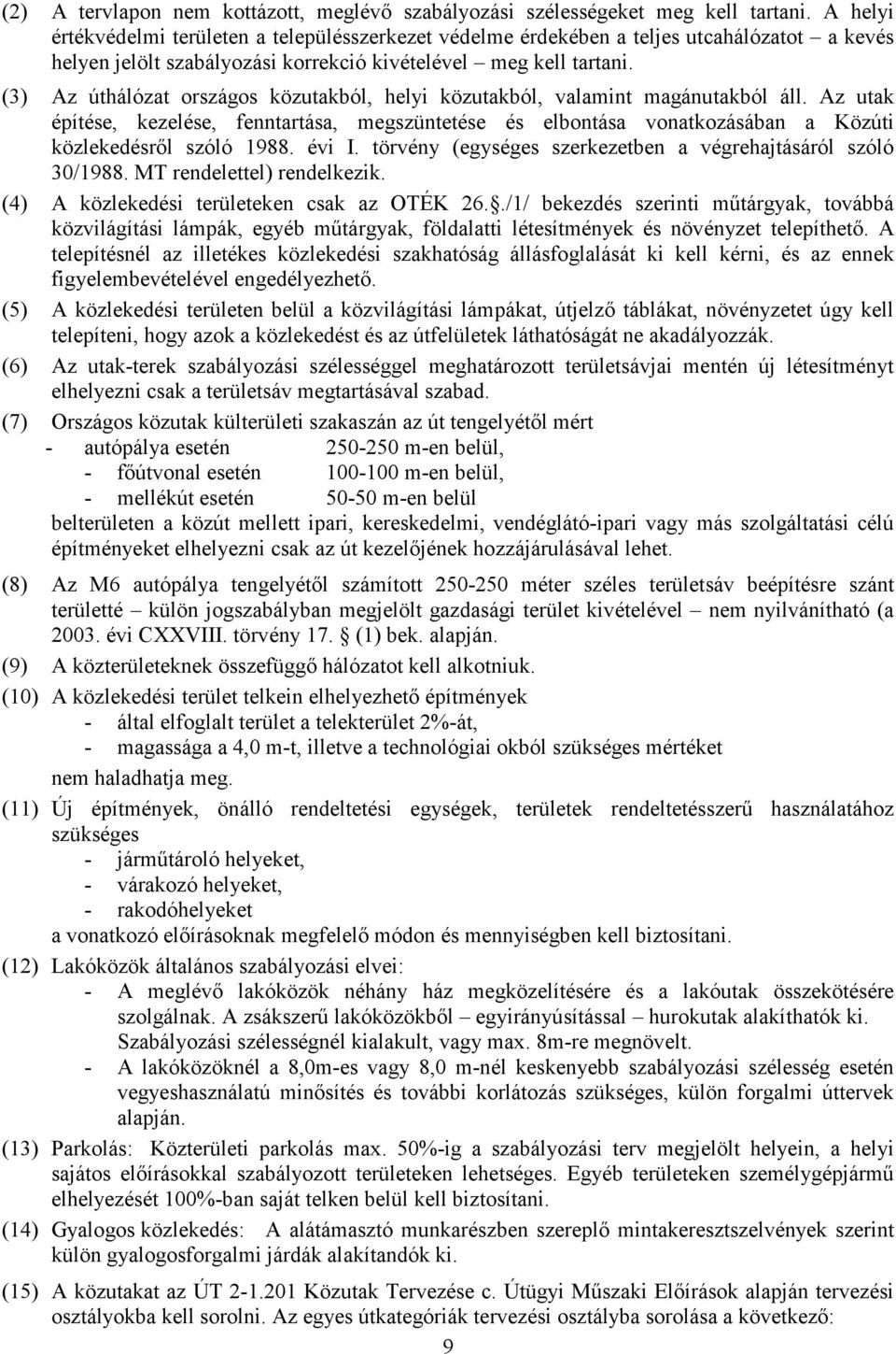 (3) Az úthálózat országos közutakból, helyi közutakból, valamint magánutakból áll. Az utak építése, kezelése, fenntartása, megszüntetése és elbontása vonatkozásában a Közúti közlekedésrıl szóló 1988.