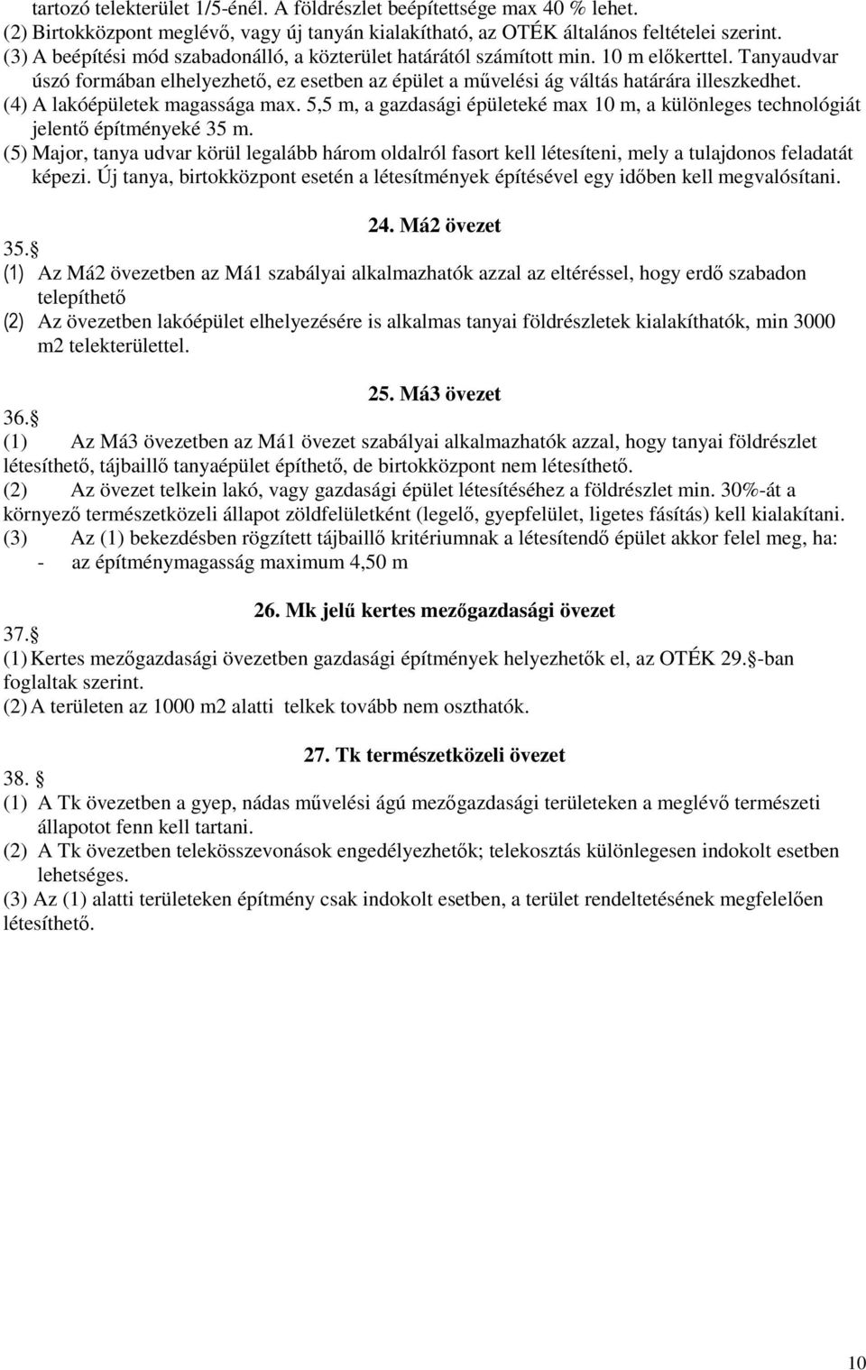 (4) A lakóépületek magassága max. 5,5 m, a gazdasági épületeké max 10 m, a különleges technológiát jelentı építményeké 35 m.