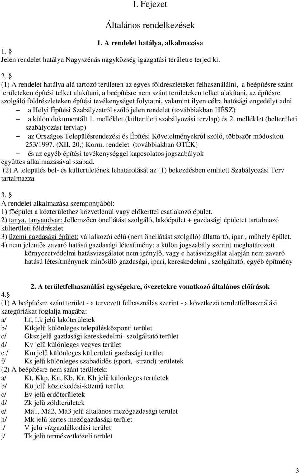 építésre szolgáló földrészleteken építési tevékenységet folytatni, valamint ilyen célra hatósági engedélyt adni a Helyi Építési Szabályzatról szóló jelen rendelet (továbbiakban HÉSZ) a külön