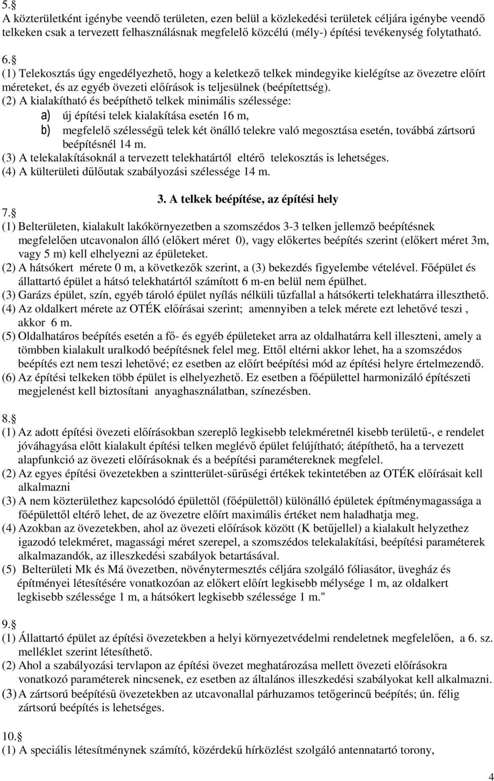 (2) A kialakítható és beépíthetı telkek minimális szélessége: a) új építési telek kialakítása esetén 16 m, b) megfelelı szélességő telek két önálló telekre való megosztása esetén, továbbá zártsorú