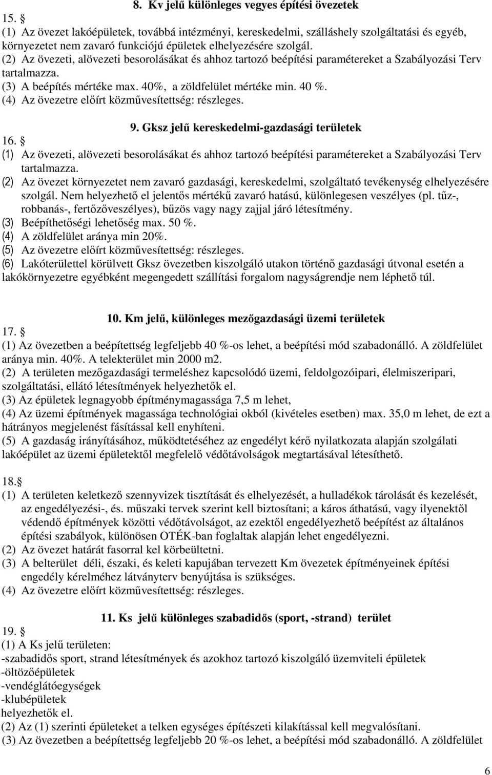 (2) Az övezeti, alövezeti besorolásákat és ahhoz tartozó beépítési paramétereket a Szabályozási Terv tartalmazza. (3) A beépítés mértéke max. 40%, a zöldfelület mértéke min. 40 %.