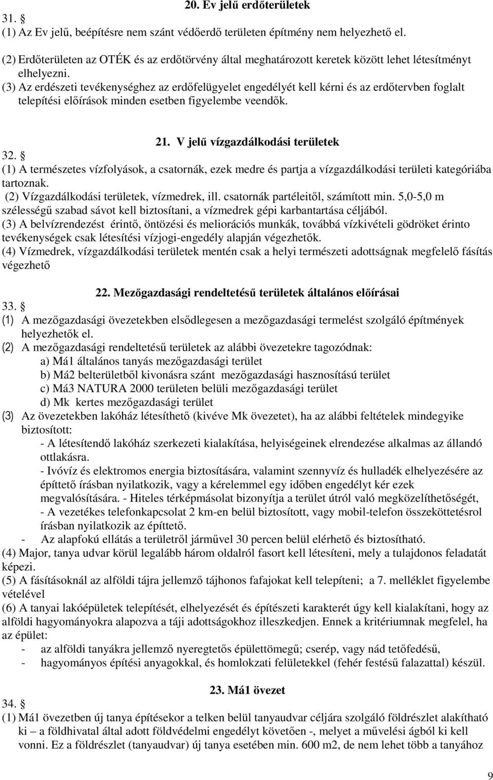 (3) Az erdészeti tevékenységhez az erdıfelügyelet engedélyét kell kérni és az erdıtervben foglalt telepítési elıírások minden esetben figyelembe veendık. 21. V jelő vízgazdálkodási területek 32.