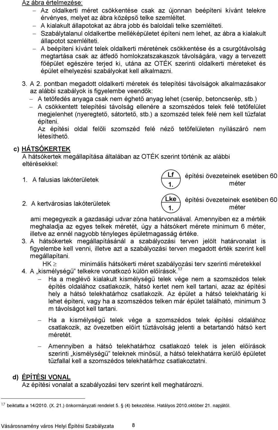 A beépíteni kívánt telek oldalkerti méretének csökkentése és a csurgótávolság megtartása csak az átfedő homlokzatszakaszok távolságára, vagy a tervezett főépület egészére terjed ki, utána az OTÉK