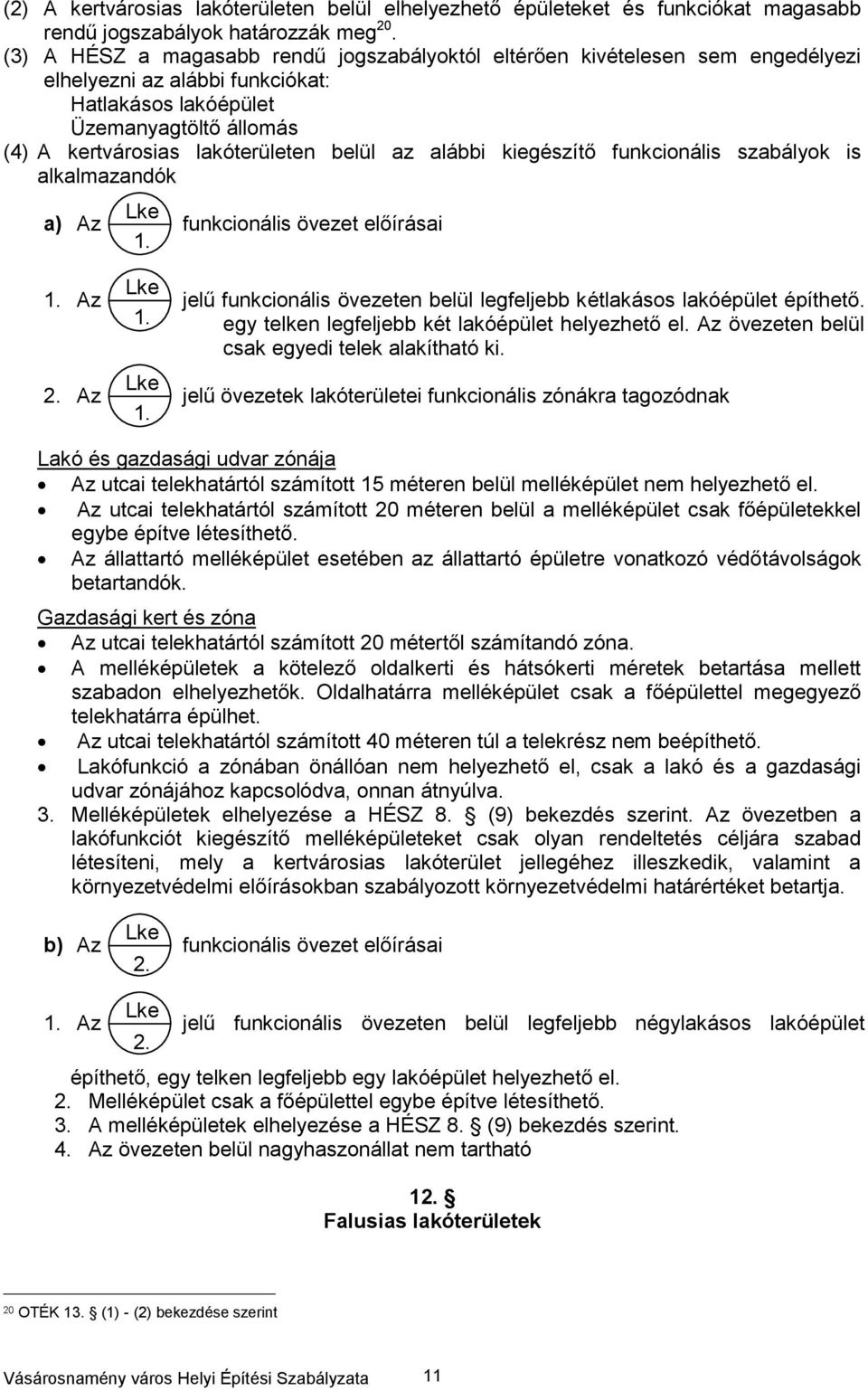 az alábbi kiegészítő funkcionális szabályok is alkalmazandók a) Az Lke 1. funkcionális övezet előírásai 1. Az 2. Az Lke 1. Lke 1. jelű funkcionális övezeten belül legfeljebb kétlakásos lakóépület építhető.