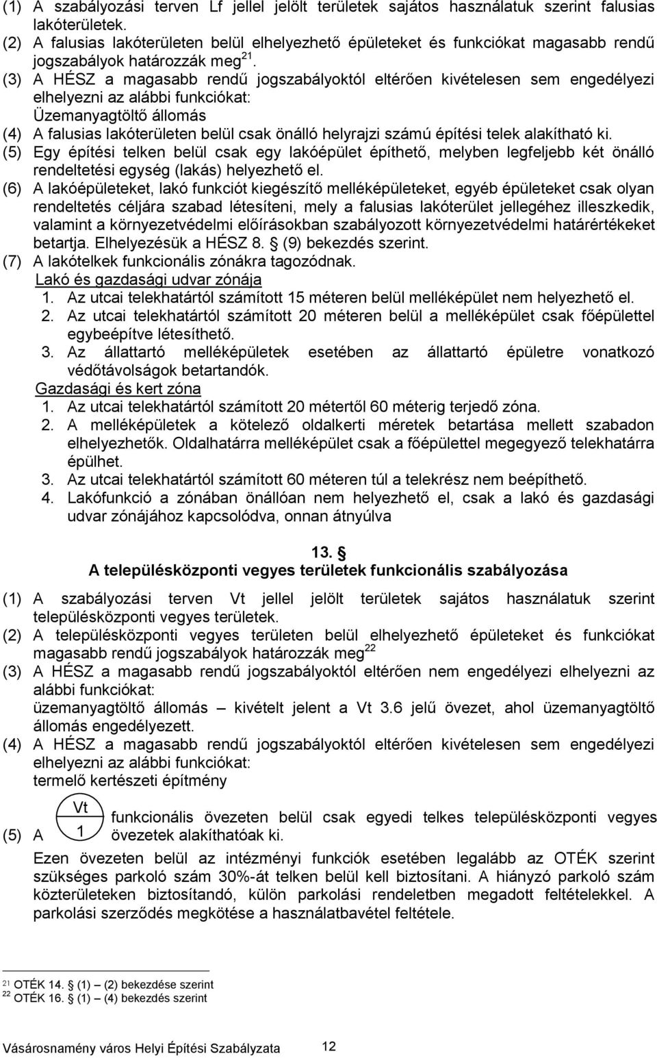 (3) A HÉSZ a magasabb rendű jogszabályoktól eltérően kivételesen sem engedélyezi elhelyezni az alábbi funkciókat: Üzemanyagtöltő állomás (4) A falusias lakóterületen belül csak önálló helyrajzi számú