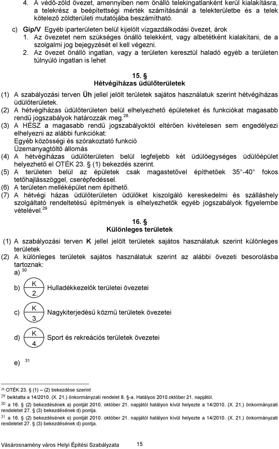 Az övezetet nem szükséges önálló telekként, vagy albetétként kialakítani, de a szolgalmi jog bejegyzését el kell végezni. 2.