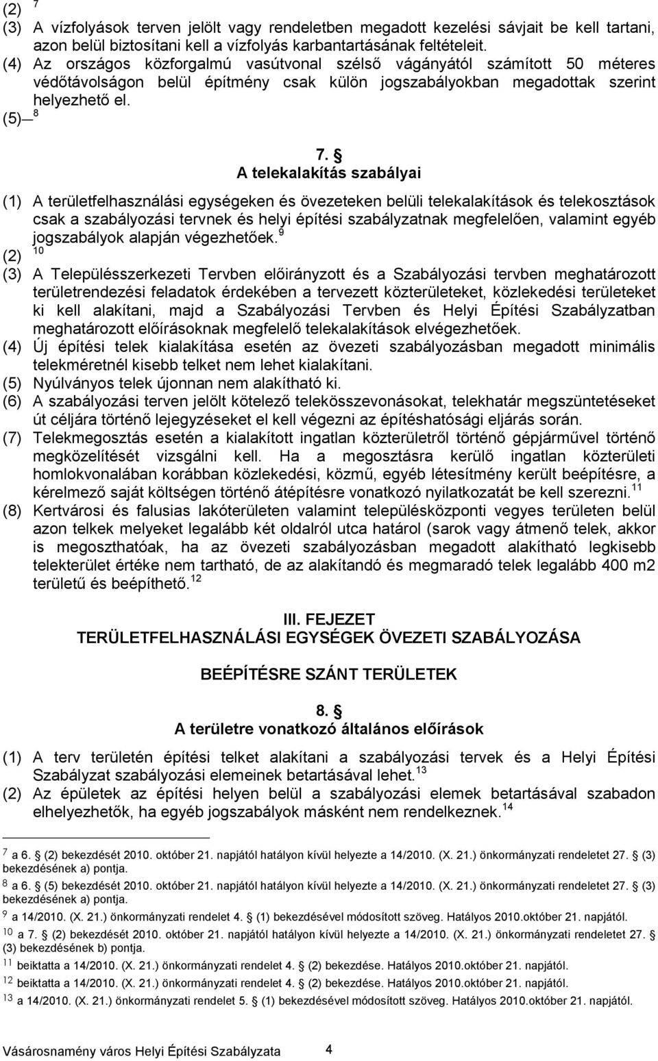 A telekalakítás szabályai (1) A területfelhasználási egységeken és övezeteken belüli telekalakítások és telekosztások csak a szabályozási tervnek és helyi építési szabályzatnak megfelelően, valamint