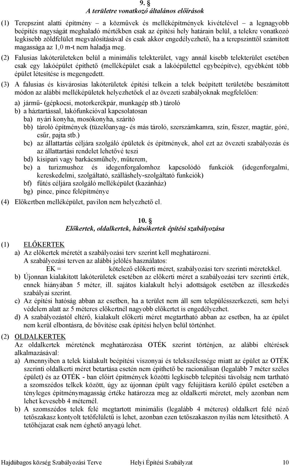 (2) Falusias lakóterületeken belül a minimális telekterület, vagy annál kisebb telekterület esetében csak egy lakóépület építhető (melléképület csak a lakóépülettel egybeépítve), egyébként több
