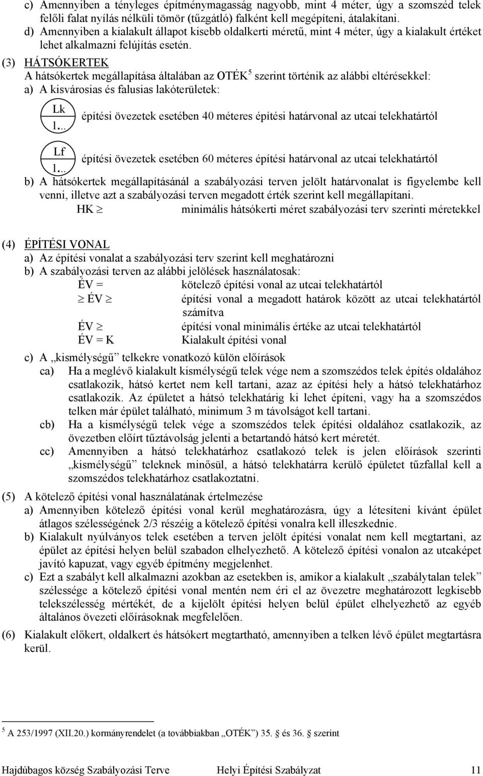 (3) HÁTSÓKERTEK A hátsókertek megállapítása általában az OTÉK 5 szerint történik az alábbi eltérésekkel: a) A kisvárosias és falusias lakóterületek: Lk 1.
