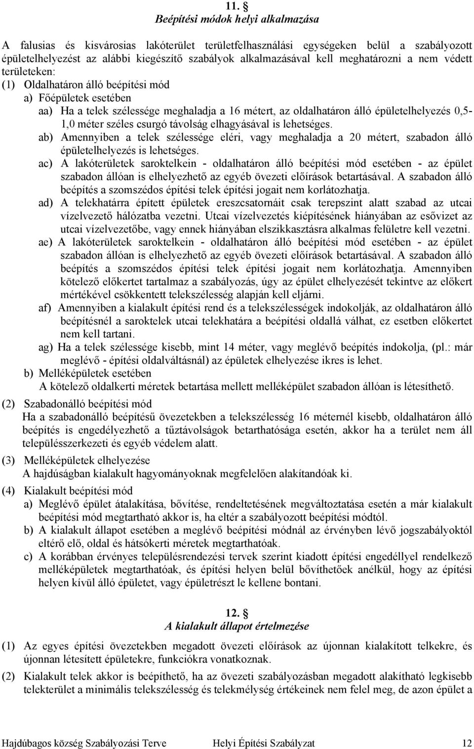 széles csurgó távolság elhagyásával is lehetséges. ab) Amennyiben a telek szélessége eléri, vagy meghaladja a 20 métert, szabadon álló épületelhelyezés is lehetséges.
