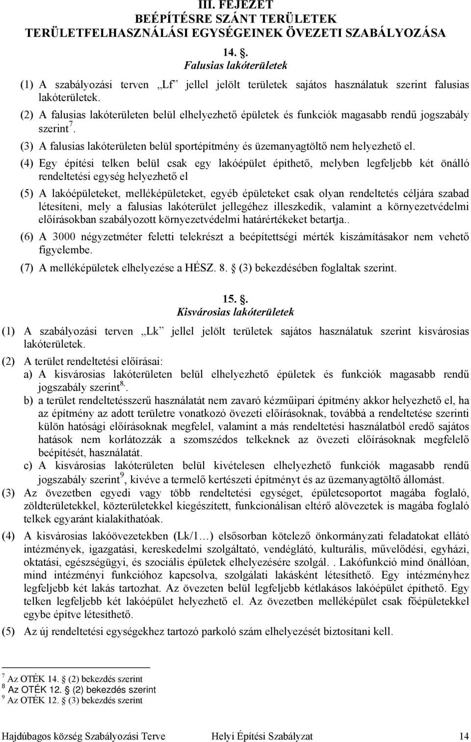 (2) A falusias lakóterületen belül elhelyezhető épületek és funkciók magasabb rendű jogszabály szerint 7. (3) A falusias lakóterületen belül sportépítmény és üzemanyagtöltő nem helyezhető el.
