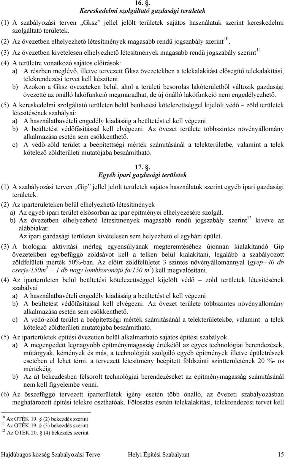 (3) Az övezetben kivételesen elhelyezhető létesítmények magasabb rendű jogszabály szerint 11 (4) A területre vonatkozó sajátos előírások: a) A részben meglévő, illetve tervezett Gksz övezetekben a