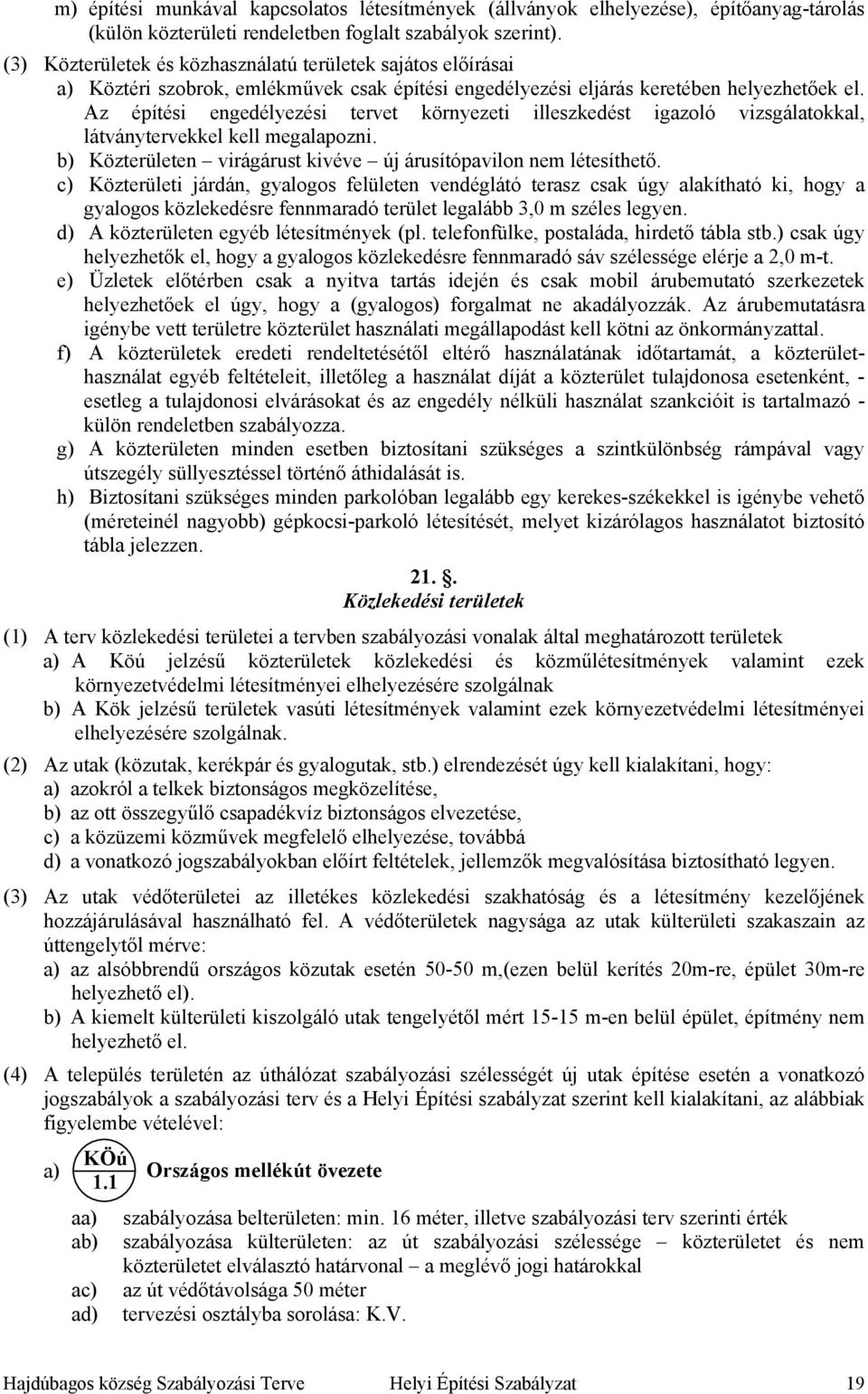 Az építési engedélyezési tervet környezeti illeszkedést igazoló vizsgálatokkal, látványtervekkel kell megalapozni. b) Közterületen virágárust kivéve új árusítópavilon nem létesíthető.