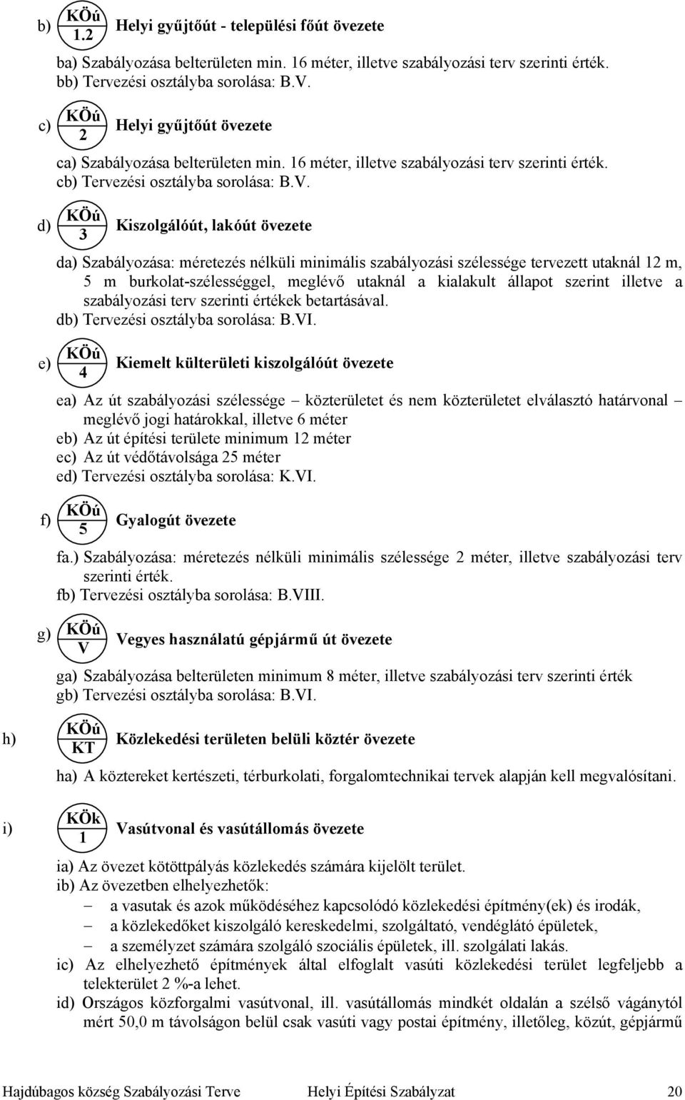 KÖú Kiszolgálóút, lakóút övezete 3 da) Szabályozása: méretezés nélküli minimális szabályozási szélessége tervezett utaknál 12 m, 5 m burkolat-szélességgel, meglévő utaknál a kialakult állapot szerint