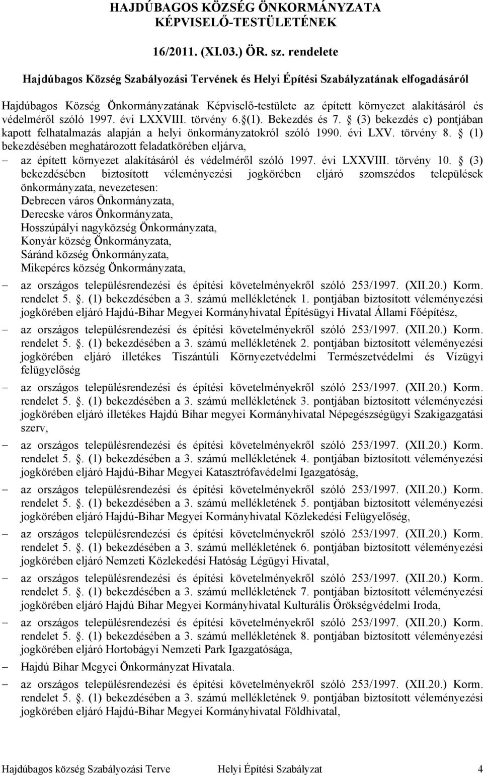 szóló 1997. évi LXXVIII. törvény 6. (1). Bekezdés és 7. (3) bekezdés c) pontjában kapott felhatalmazás alapján a helyi önkormányzatokról szóló 1990. évi LXV. törvény 8.