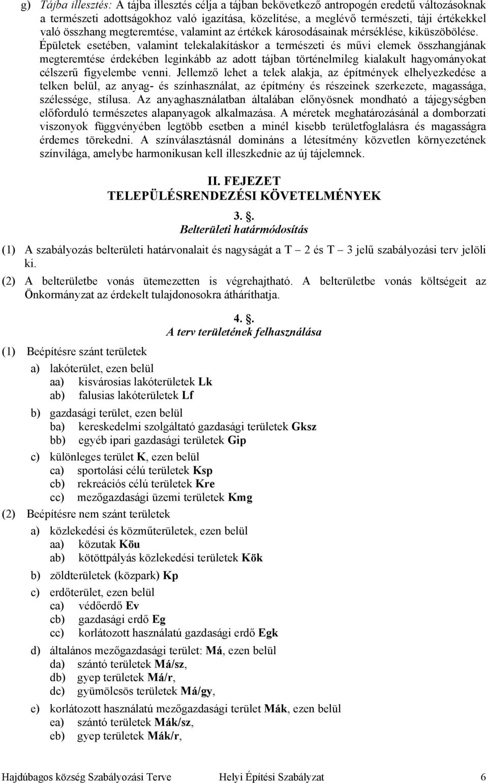 Épületek esetében, valamint telekalakításkor a természeti és művi elemek összhangjának megteremtése érdekében leginkább az adott tájban történelmileg kialakult hagyományokat célszerű figyelembe venni.