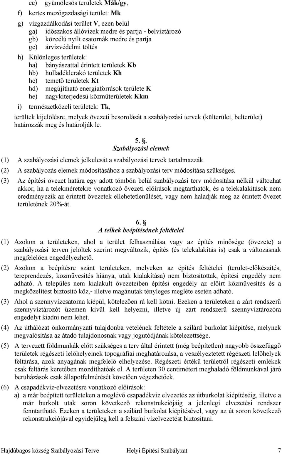 he) nagykiterjedésű közműterületek Kkm i) természetközeli területek: Tk, terültek kijelölésre, melyek övezeti besorolását a szabályozási tervek (külterület, belterület) határozzák meg és határolják