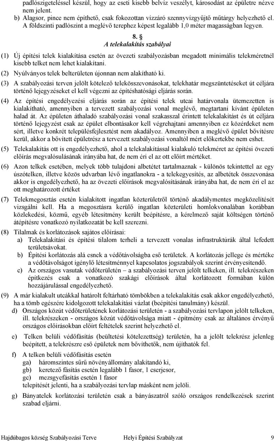 A telekalakítás szabályai (1) Új építési telek kialakítása esetén az övezeti szabályozásban megadott minimális telekméretnél kisebb telket nem lehet kialakítani.
