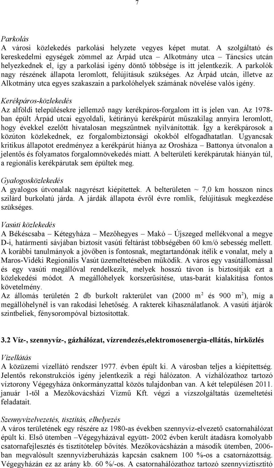 A parkolók nagy részének állapota leromlott, felújításuk szükséges. Az Árpád utcán, illetve az Alkotmány utca egyes szakaszain a parkolóhelyek számának növelése valós igény.