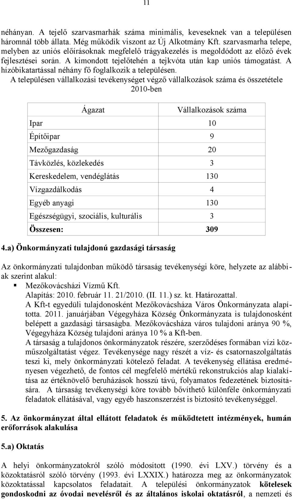 A hízóbikatartással néhány fő foglalkozik a településen.