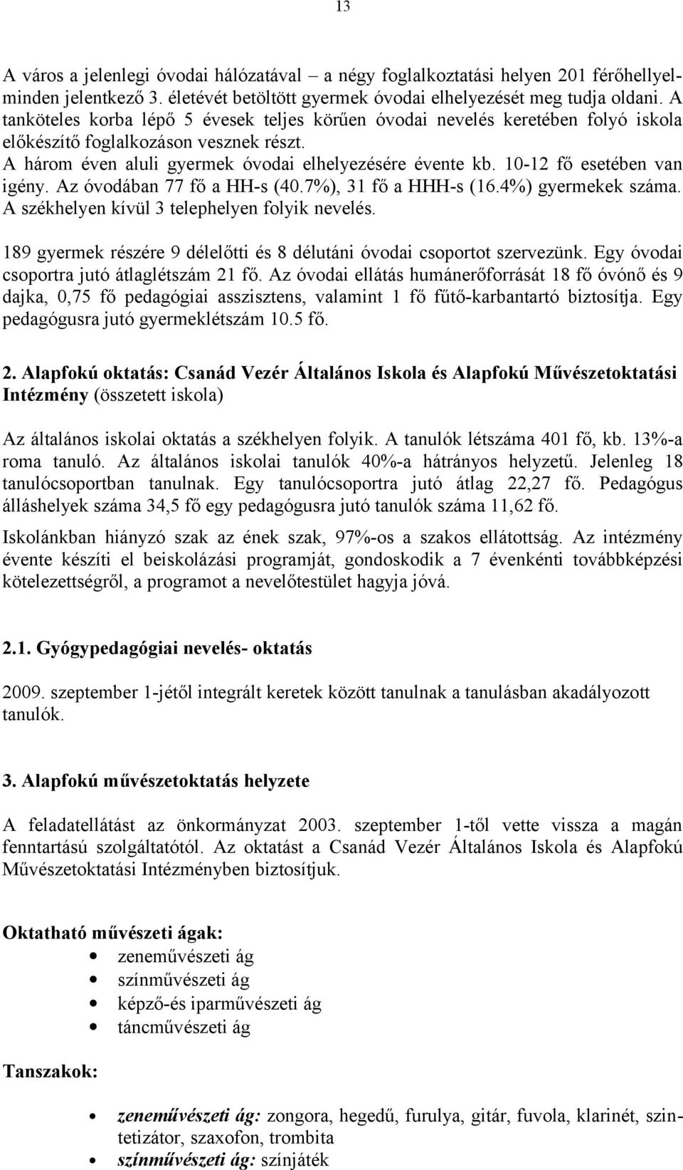 10-12 fő esetében van igény. Az óvodában 77 fő a HH-s (40.7%), 31 fő a HHH-s (16.4%) gyermekek száma. A székhelyen kívül 3 telephelyen folyik nevelés.