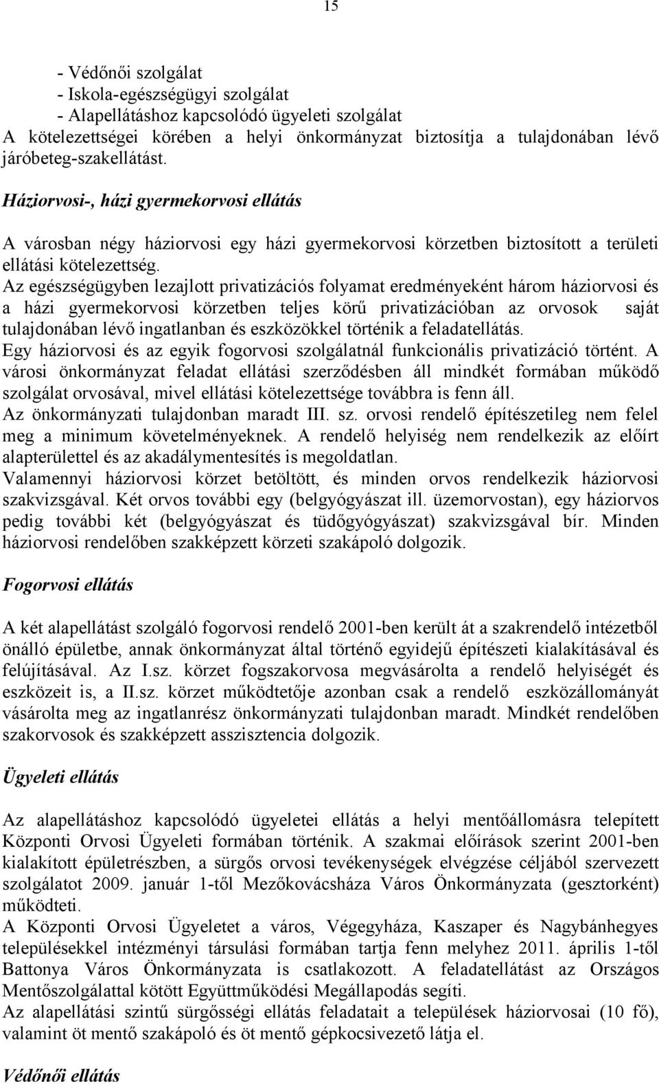 Az egészségügyben lezajlott privatizációs folyamat eredményeként három háziorvosi és a házi gyermekorvosi körzetben teljes körű privatizációban az orvosok saját tulajdonában lévő ingatlanban és