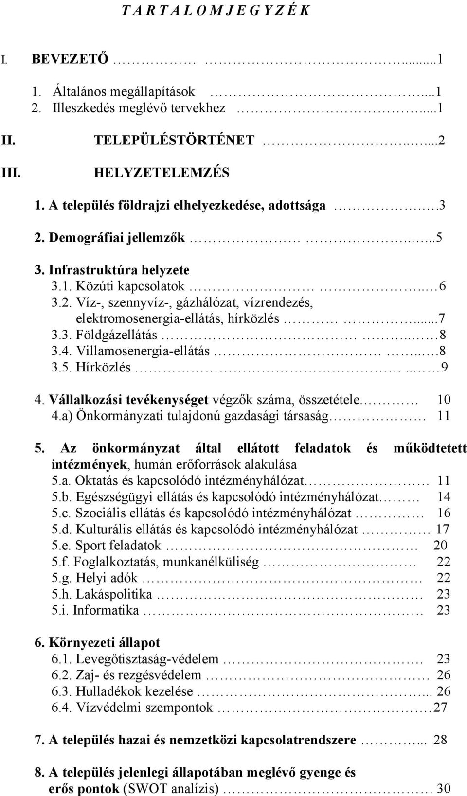 ..7 3.3. Földgázellátás.. 8 3.4. Villamosenergia-ellátás...8 3.5. Hírközlés.. 9 4. Vállalkozási tevékenységet végzők száma, összetétele. 10 4.a) Önkormányzati tulajdonú gazdasági társaság 11 5.