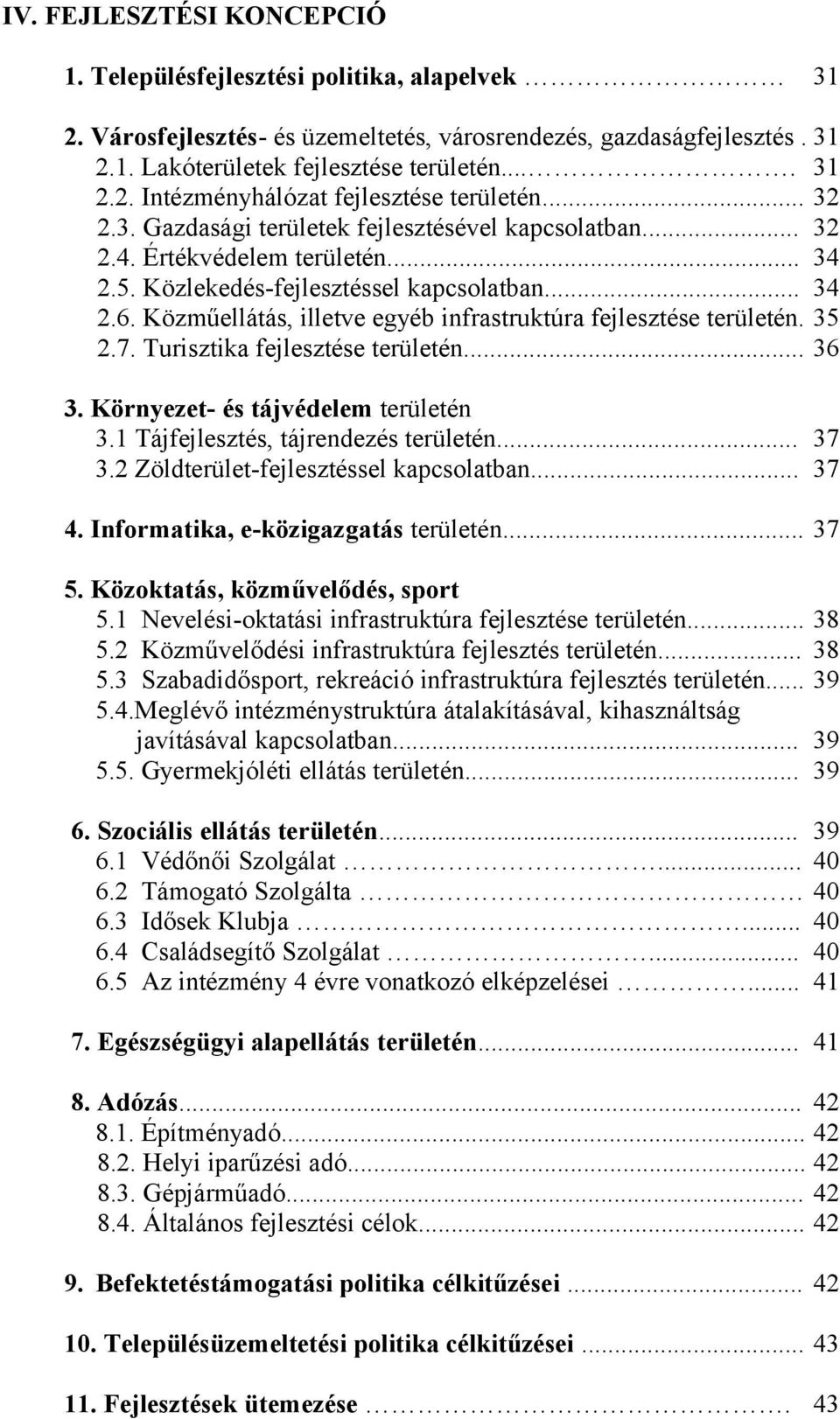 Közműellátás, illetve egyéb infrastruktúra fejlesztése területén. 35 2.7. Turisztika fejlesztése területén... 36 3. Környezet- és tájvédelem területén 3.1 Tájfejlesztés, tájrendezés területén... 37 3.