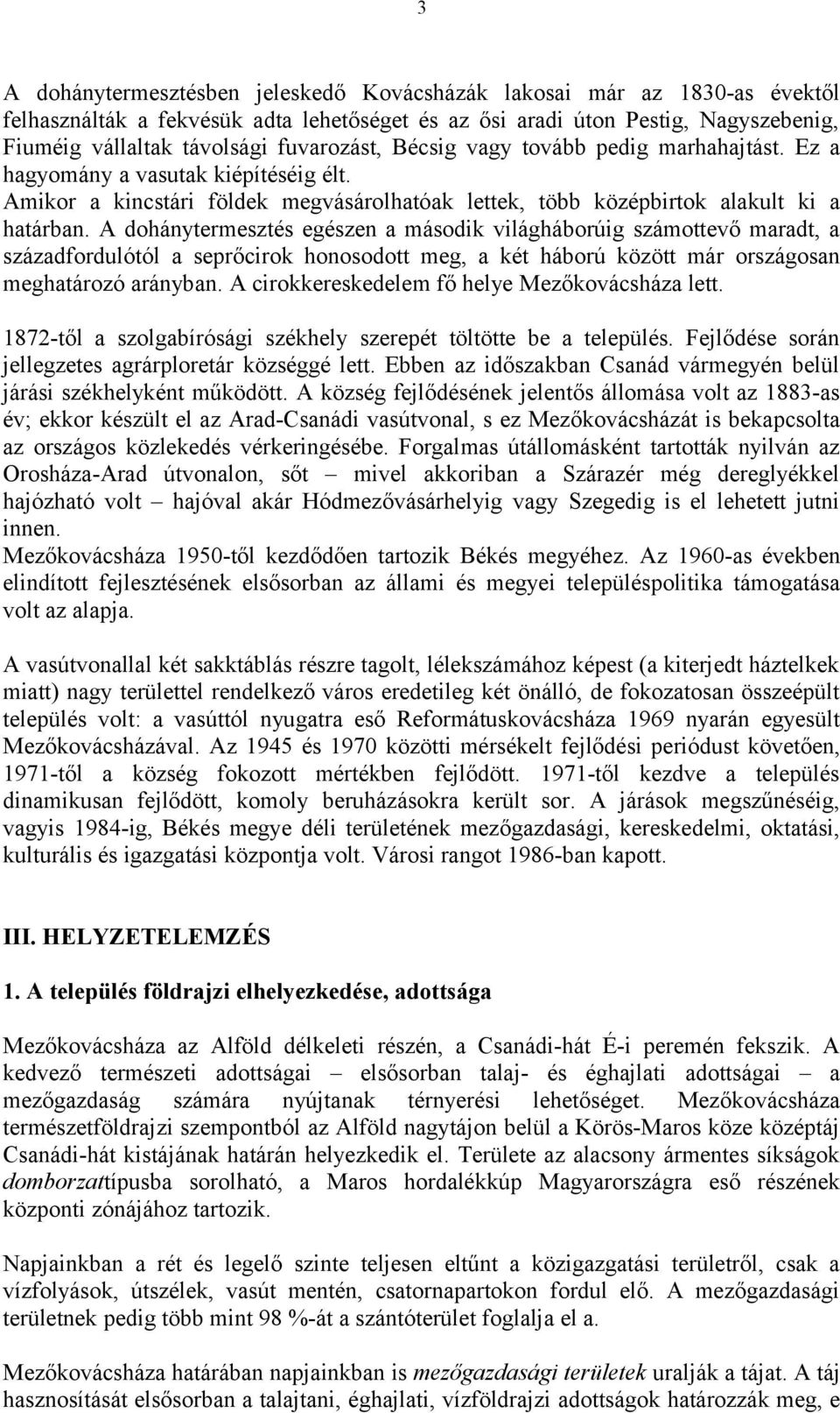 A dohánytermesztés egészen a második világháborúig számottevő maradt, a századfordulótól a seprőcirok honosodott meg, a két háború között már országosan meghatározó arányban.