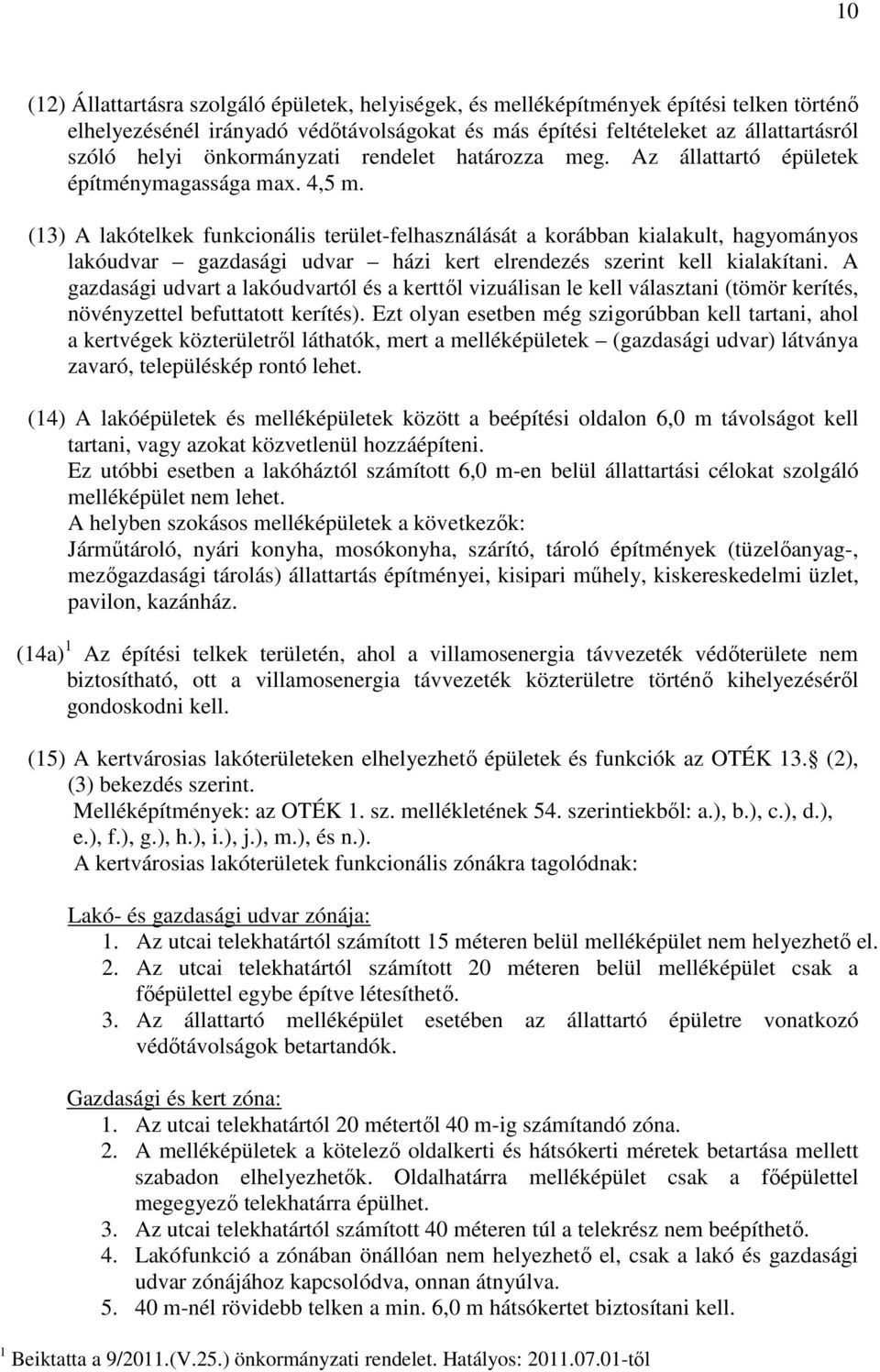 (13) A lakótelkek funkcionális terület-felhasználását a korábban kialakult, hagyományos lakóudvar gazdasági udvar házi kert elrendezés szerint kell kialakítani.