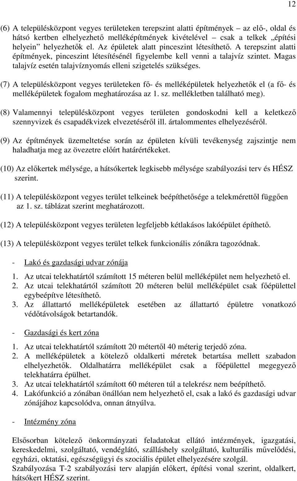 Magas talajvíz esetén talajvíznyomás elleni szigetelés szükséges. (7) A településközpont vegyes területeken fı- és melléképületek helyezhetık el (a fı- és melléképületek fogalom meghatározása az 1.