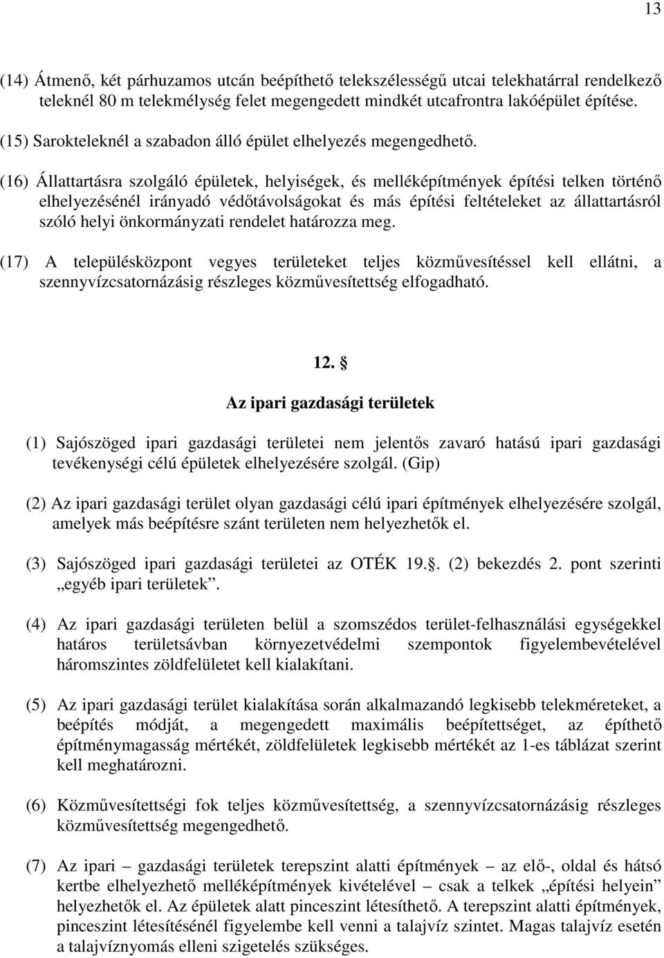 (16) Állattartásra szolgáló épületek, helyiségek, és melléképítmények építési telken történı elhelyezésénél irányadó védıtávolságokat és más építési feltételeket az állattartásról szóló helyi